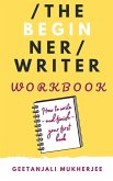 The Beginner Writer Workbook: How To Write - and Finish - Your First Book (The Complete Writer, #2) (eBook, ePUB)