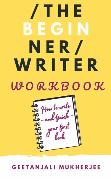 The Beginner Writer Workbook: How To Write - and Finish - Your First Book (The Complete Writer, #2) (eBook, ePUB) The Beginner Writer Workbook: How To Write - and Finish - Your First Book (The Complete Writer, #2) (eBook, ePUB)