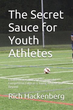 The Secret Sauce for Youth Athletes: Establishing Habits and Routines for Competitive Edge as a Young Athlete and Beyond (eBook, ePUB) - Hackenberg, Rich