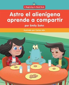 Astro El Alienígena Aprende a Compartir (Astro the Alien Learns about Sharing) - Sohn, Emily