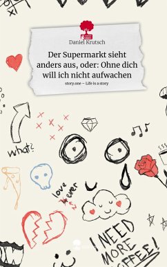 Der Supermarkt sieht anders aus, oder: Ohne dich will ich nicht aufwachen. Life is a Story - story.one - Krutsch, Daniel