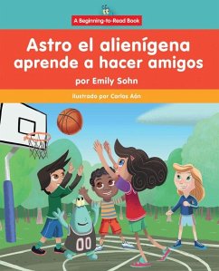 Astro El Alienígena Aprende a Hacer Amigos (Astro the Alien Learns about Friendship) - Sohn, Emily