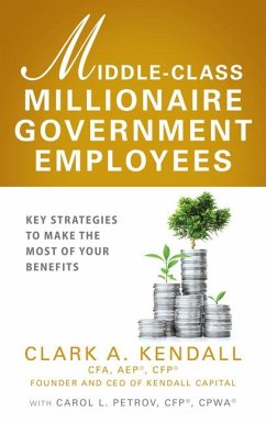 Middle-Class Millionaire Government Employees: Key Strategies to Make the Most of Your Benefits - Kendall, Clark A; Petrov, Carol L