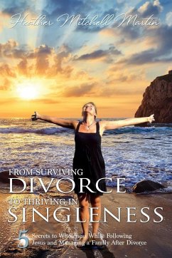 From Surviving Divorce To Thriving In Singleness - Martin, Heather Mitchell