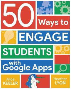 50 Ways to Engage Students with Google Apps - Keeler, Alice; Lyon, Heather