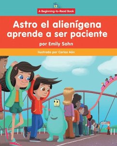 Astro El Alienígena Aprende a Ser Paciente (Astro the Alien Learns about Patience) - Sohn, Emily