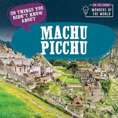 20 Things You Didn't Know about Machu Picchu - Bradshaw, Eleanor