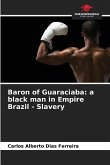 Baron of Guaraciaba: a black man in Empire Brazil - Slavery