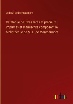 Catalogue de livres rares et précieux imprimés et manuscrits composant la bibliothèque de M. L. de Montgermont - Montgarmont, Le Beuf de