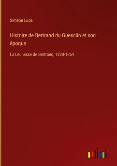 Histoire de Bertrand du Guesclin et son époque - Luce, Siméon