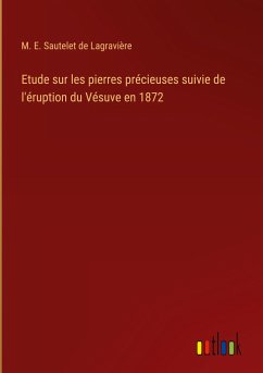 Etude sur les pierres précieuses suivie de l'éruption du Vésuve en 1872 - Sautelet de Lagravière, M. E.