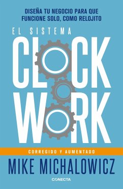 El Sistema Clockwork: Diseña Tu Negocio Para Que Funcione Solo, Como Relojito / Clockwork - Michalowicz, Mike