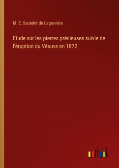 Etude sur les pierres précieuses suivie de l'éruption du Vésuve en 1872 - Sautelet de Lagravière, M. E.