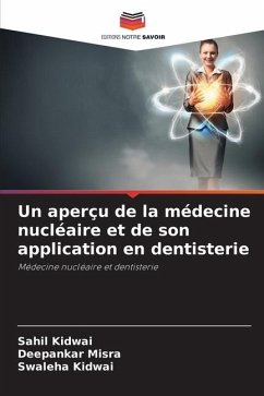 Un aperçu de la médecine nucléaire et de son application en dentisterie - Kidwai, Sahil;Misra, Deepankar;Kidwai, Swaleha