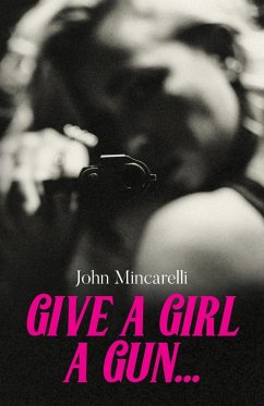 Give a Girl a Gun... - Mincarelli, John