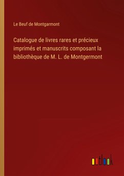 Catalogue de livres rares et précieux imprimés et manuscrits composant la bibliothèque de M. L. de Montgermont