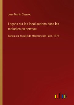 Leçons sur les localisations dans les maladies du cerveau - Charcot, Jean Martin