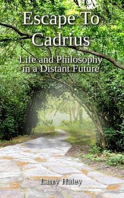 Escape To Cadrius: Life and Philosophy in a Distant Future (eBook, ePUB) - Haley, Larry