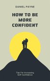 How to Be More Confident: Tips for Increasing Self-Confidence (eBook, ePUB)