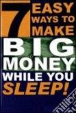 7 Easy Ways to Make Big Money While You Sleep! (eBook, ePUB)