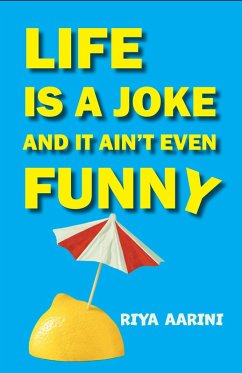Life Is a Joke and It Ain't Even Funny: Not a Novel (eBook, ePUB) - Aarini, Riya