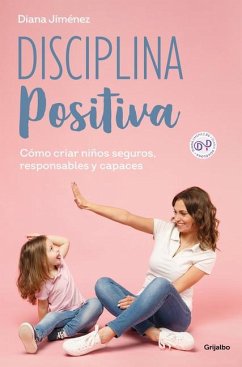 Disciplina Positiva: Cómo Criar Niños Seguros, Responsables Y Capaces / Positive Discipline - Jiménez, Diana