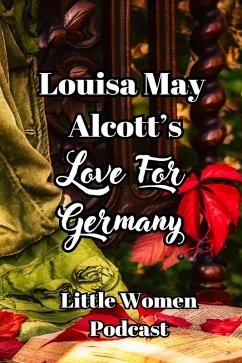 Little Women Podcast: Louisa May Alcott's Love For Germany (Little Women Podcast Transcripts, #2) (eBook, ePUB) - Niskanen, Niina