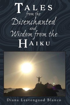 Tales from the Disenchanted and Wisdom from the Haiku - Leavengood Blanco, Diana