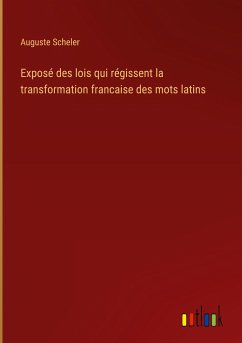Exposé des lois qui régissent la transformation francaise des mots latins - Scheler, Auguste