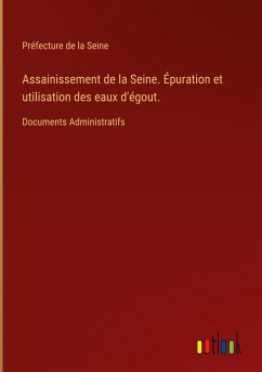 Assainissement de la Seine. Épuration et utilisation des eaux d'égout.