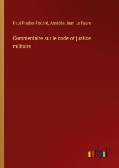 Commentaire sur le code of justice militaire - Pradier-Fodéré, Paul; Le Faure, Amédée Jean