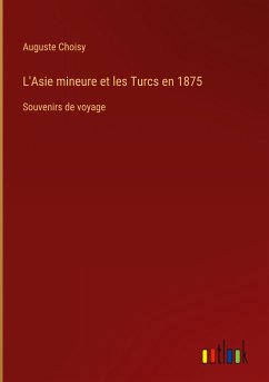 L'Asie mineure et les Turcs en 1875 - Choisy, Auguste