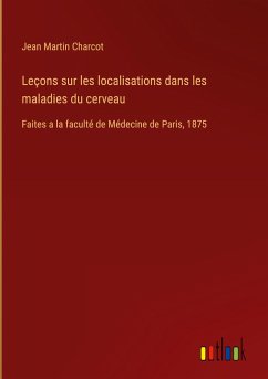 Leçons sur les localisations dans les maladies du cerveau - Charcot, Jean Martin