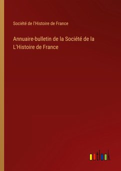 Annuaire-bulletin de la Société de la L'Histoire de France - Société de l'Histoire de France