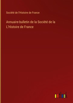 Annuaire-bulletin de la Société de la L'Histoire de France - Société de l'Histoire de France