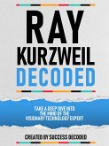Ray Kurzweil Decoded - Take A Deep Dive Into The Mind Of The Visionary Technology Expert (eBook, ePUB) Ray Kurzweil Decoded - Take A Deep Dive Into The Mind Of The Visionary Technology Expert (eBook, ePUB)