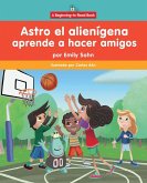 Astro El Alienígena Aprende a Hacer Amigos (Astro the Alien Learns about Friendship)