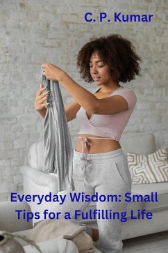Everyday Wisdom: Small Tips for a Fulfilling Life (eBook, ePUB) - Kumar, C. P.