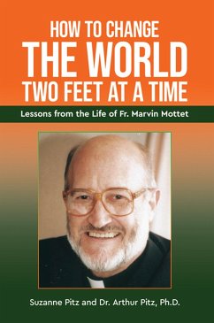 How to Change the World Two Feet at a Time: Lessons from the Life of Fr. Marvin Mottet (eBook, ePUB) - Pitz, Suzanne; Pitz, Arthur