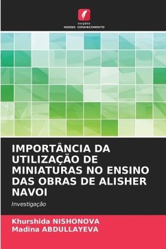 IMPORTÂNCIA DA UTILIZAÇÃO DE MINIATURAS NO ENSINO DAS OBRAS DE ALISHER NAVOI - Nishonova, Khurshida;Abdullayeva, Madina