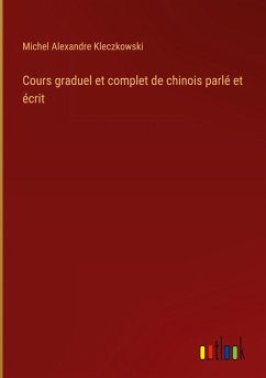 Cours graduel et complet de chinois parlé et écrit - Kleczkowski, Michel Alexandre