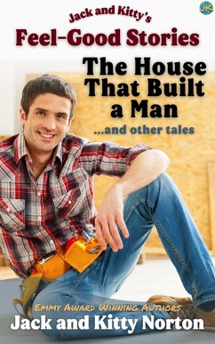 Jack and Kitty's Feel-Good Stories: The House That Built A Man and Other Tales (eBook, ePUB) - Norton, Kitty; Norton, Jack