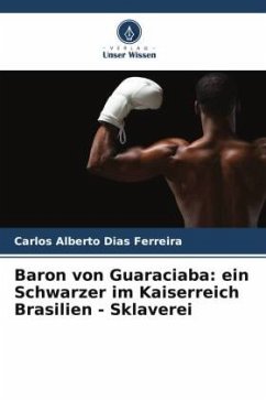 Baron von Guaraciaba: ein Schwarzer im Kaiserreich Brasilien - Sklaverei - Dias Ferreira, Carlos Alberto
