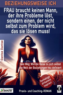 BEZIEHUNGSWEISE ICH FRAU braucht keinen Mann, der ihre Probleme löst, sondern einen, der nicht selbst zum Problem wird (eBook, ePUB) - Dantse, Dantse