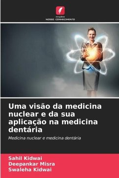 Uma visão da medicina nuclear e da sua aplicação na medicina dentária - Kidwai, Sahil;Misra, Deepankar;Kidwai, Swaleha