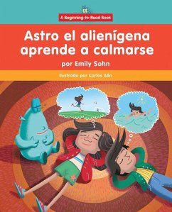 Astro El Alienígena Aprende a Calmarse (Astro the Alien Learns How to Calm Down) - Sohn, Emily
