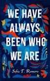 We Have Always Been Who We Are We Have Always Been Who We Are
