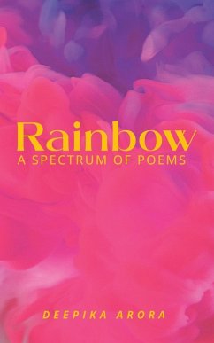 Rainbow-----A spectrum of poems - Arora, Deepika