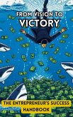 From Vision to Victory: The Entrepreneur's Success Handbook (eBook, ePUB) From Vision to Victory: The Entrepreneur's Success Handbook (eBook, ePUB)