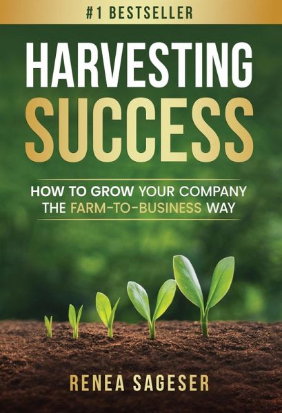 Harvesting Success: How to Grow Your Company the Farm-to-Business Way (eBook, ePUB) Harvesting Success: How to Grow Your Company the Farm-to-Business Way (eBook, ePUB)
